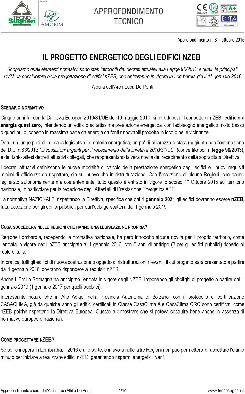 A cura dell'arch Luca De Ponti SCENARIO NORMATIVO Cinque anni fa, con la Direttiva Europea 2010/31/UE del 19 maggio 2010, si introduceva il concetto di nzeb, edificio a energia quasi zero, intendendo