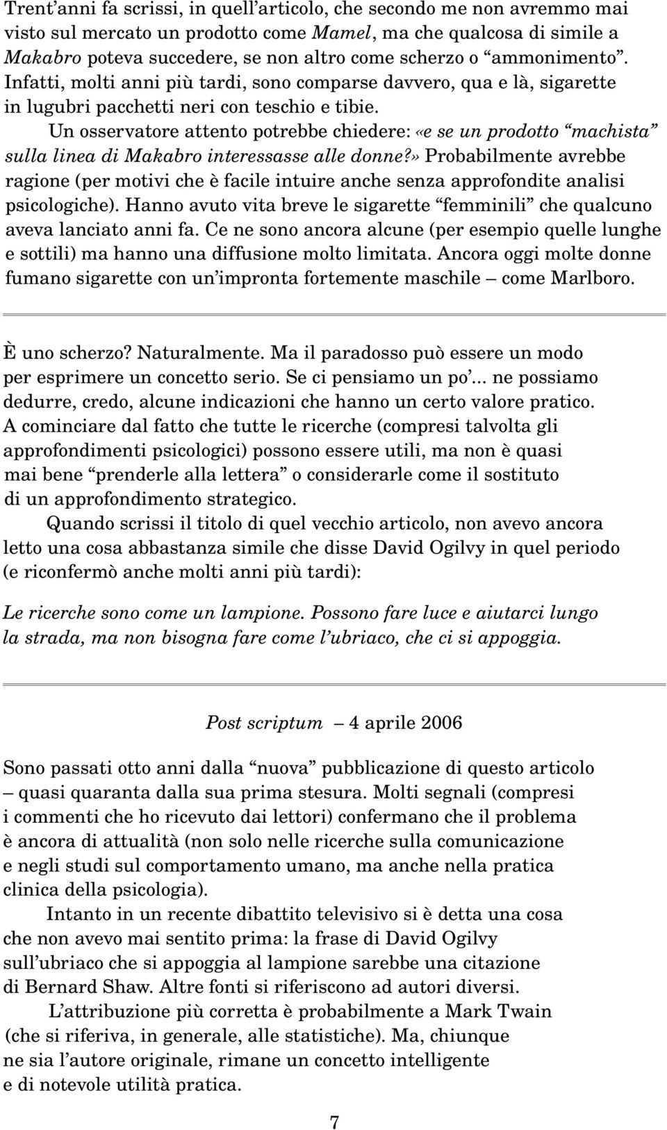 Un osservatore attento potrebbe chiedere: «e se un prodotto machista sulla linea di Makabro interessasse alle donne?