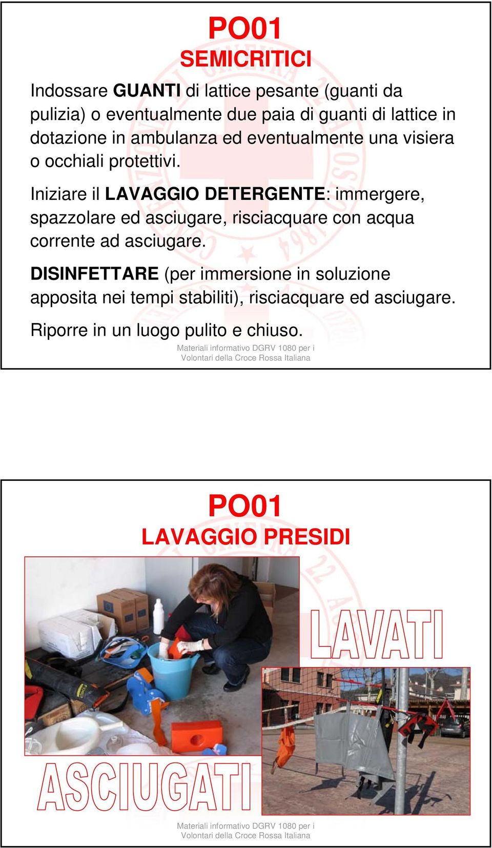 Iniziare il LAVAGGIO DETERGENTE: immergere, spazzolare ed asciugare, risciacquare con acqua corrente ad asciugare.