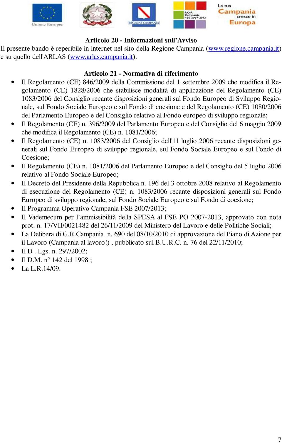 Articolo 21 - Normativa di riferimento Il Regolamento (CE) 846/2009 della Commissione del 1 settembre 2009 che modifica il Regolamento (CE) 1828/2006 che stabilisce modalità di applicazione del