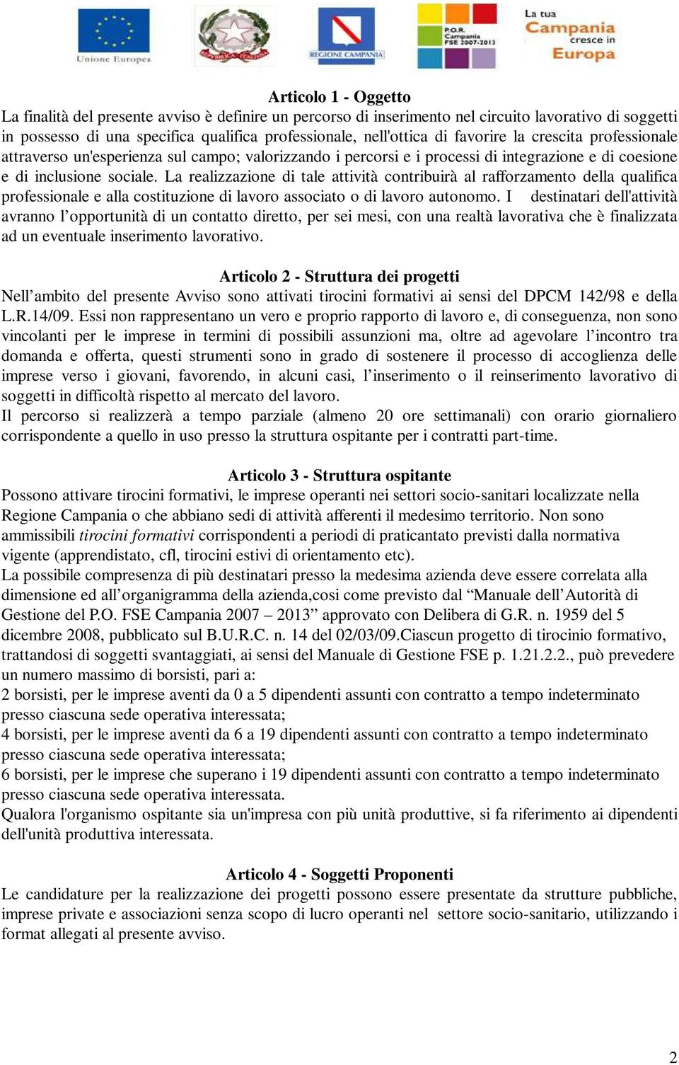 La realizzazione di tale attività contribuirà al rafforzamento della qualifica professionale e alla costituzione di lavoro associato o di lavoro autonomo.