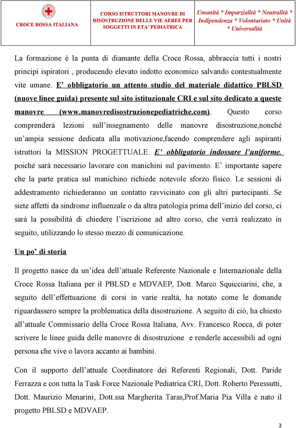 Questo corso comprenderà lezioni sull insegnamento delle manovre disostruzione,nonché un ampia sessione dedicata alla motivazione,facendo comprendere agli aspiranti istruttori la MISSION PROGETTUALE.