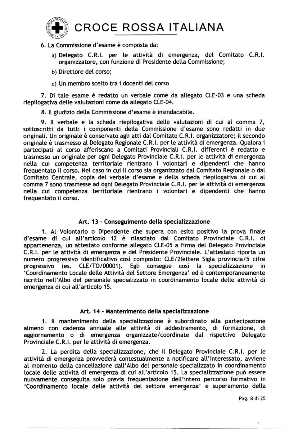 Il verbale e la scheda riepilogativa delle valutazioni di cui al comma 7, sottoscritti da tutti i componenti della Commissione d'esame sono redatti in due originali.