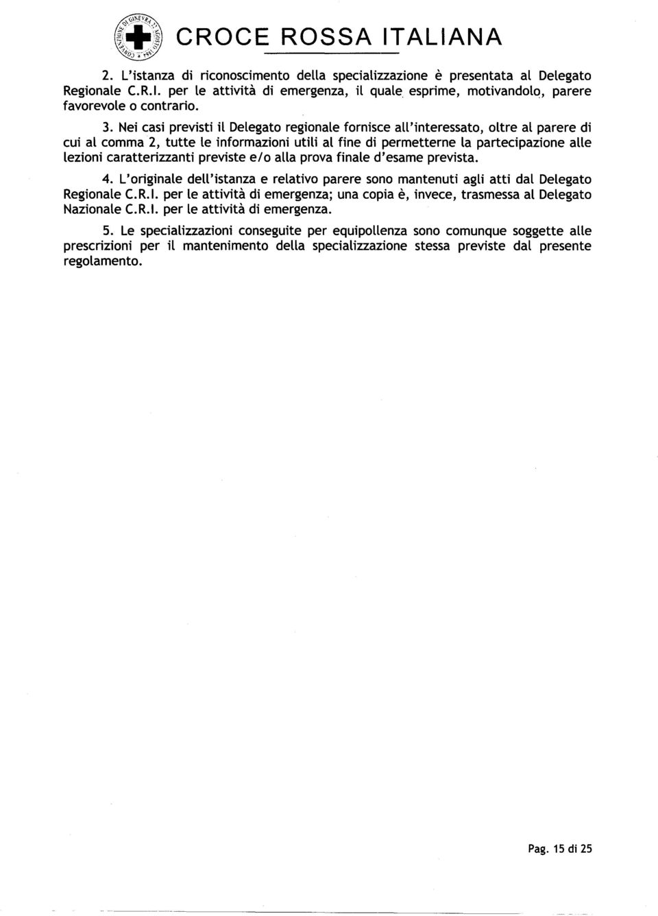 previste e/o alla prova finale d'esame prevista. 4. L'originale dell'istanza e relativo parere sono mantenuti agli atti dal Delegato Regionale C.R.I.