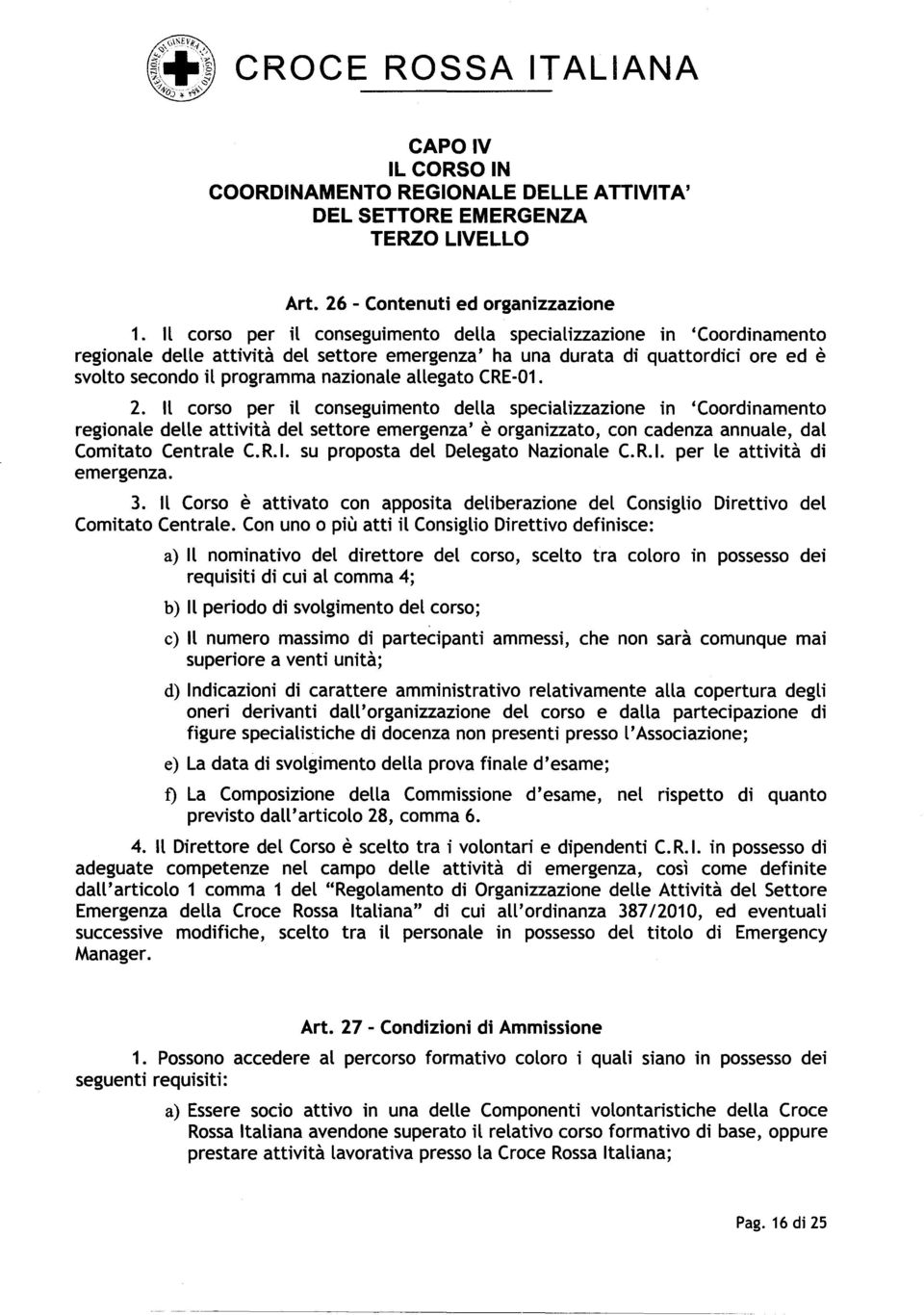 allegato CRE-01. 2. IL corso per il conseguimento della specializzazione in 'Coordinamento regionale delle attivita del settore emergenza' e organizzato, con cadenza annuale, dal Comitato Centrale C.