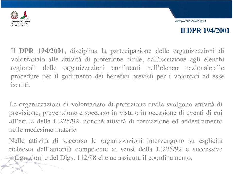 Le organizzazioni di volontariato di protezione civile svolgono attività di previsione, prevenzione e soccorso in vista o in occasione di eventi di cui all art. 2 della L.