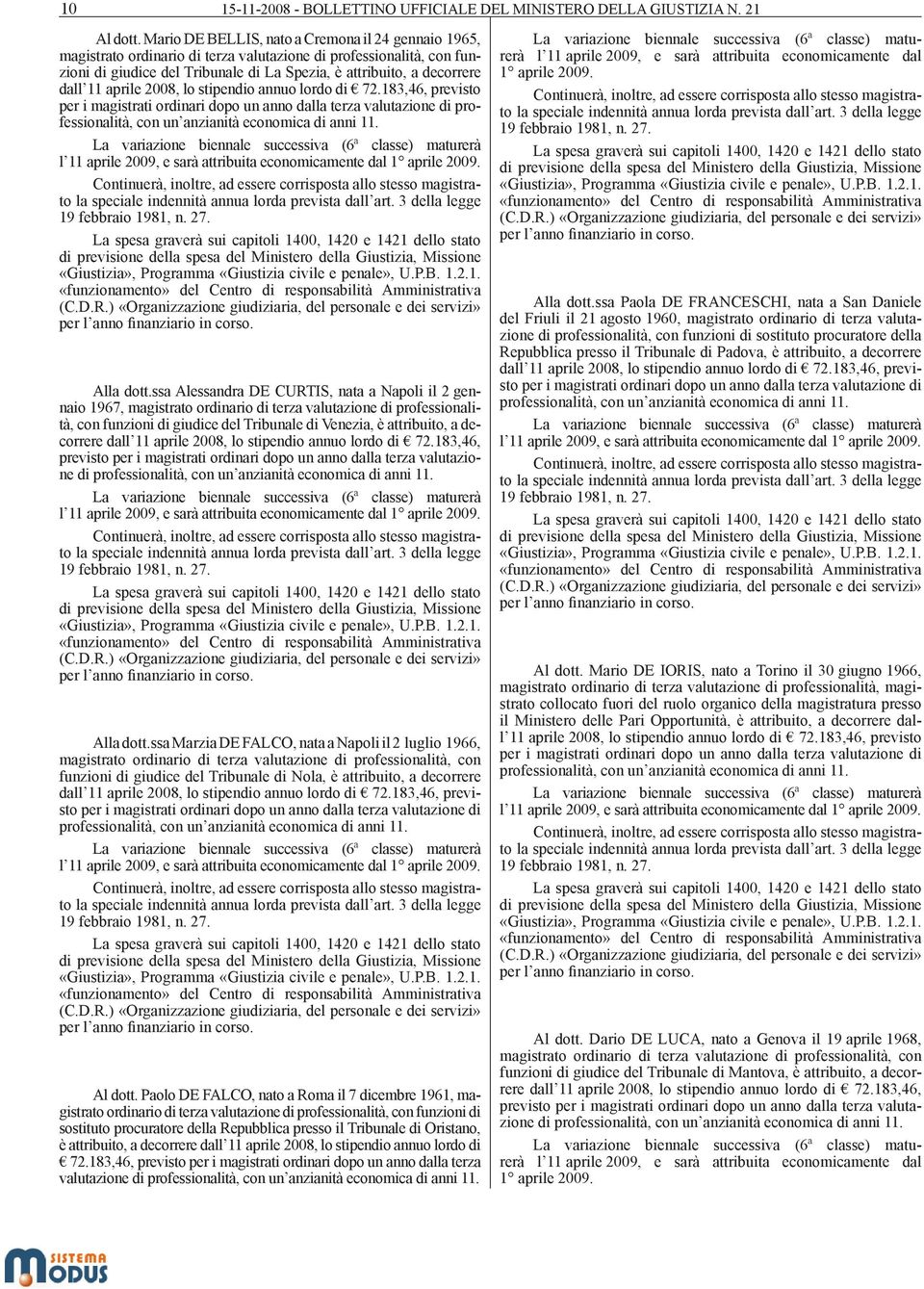 aprile 2008, lo stipendio annuo lordo di 72.183,46, previsto per i magistrati ordinari dopo un anno dalla terza valutazione di professionalità, con un anzianità economica di anni 11.