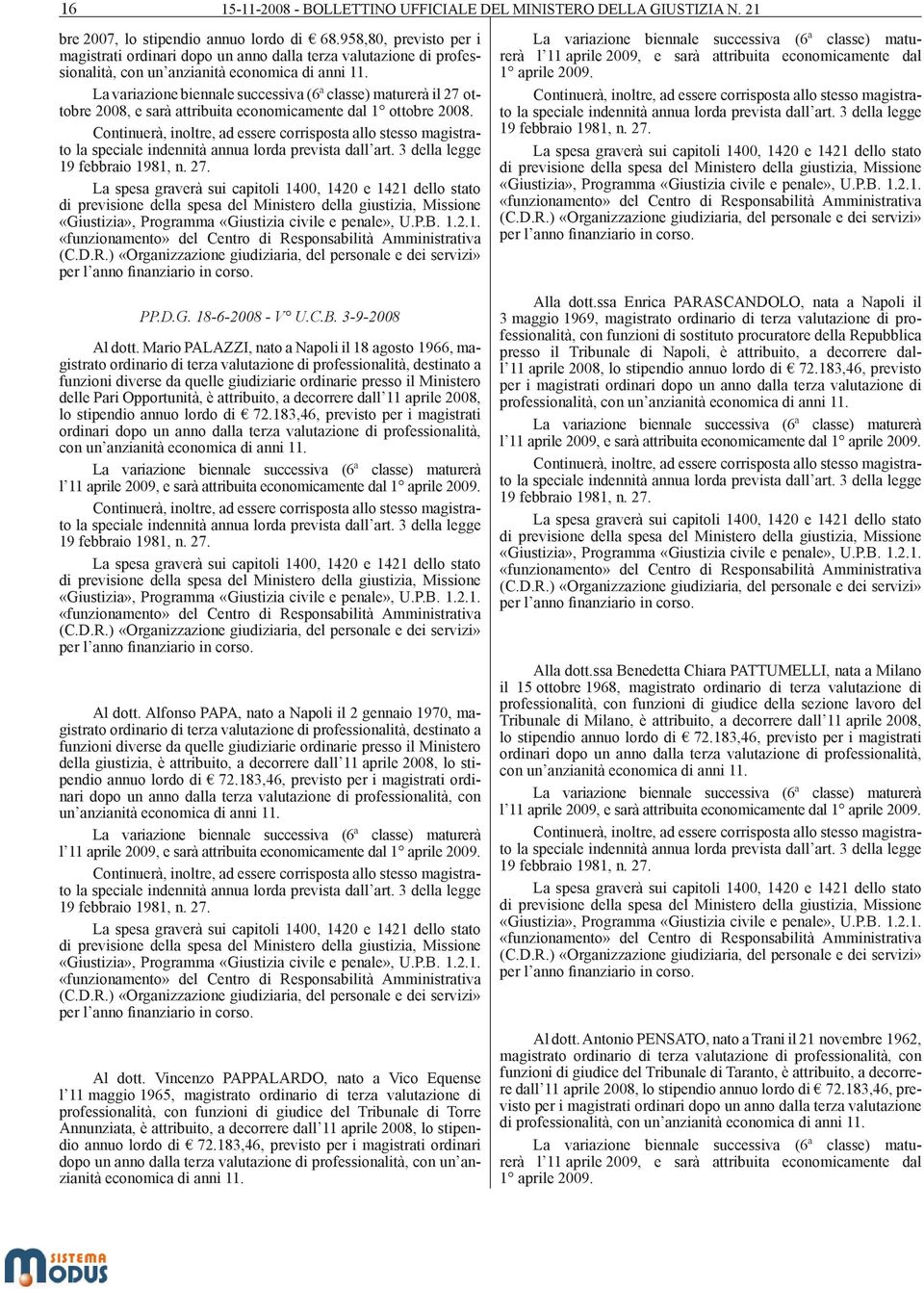 il 27 ottobre 2008, e sarà attribuita economicamente dal 1 ottobre 2008. PP.D.G. 18-6-2008 - V U.C.B. 3-9-2008 Al dott.