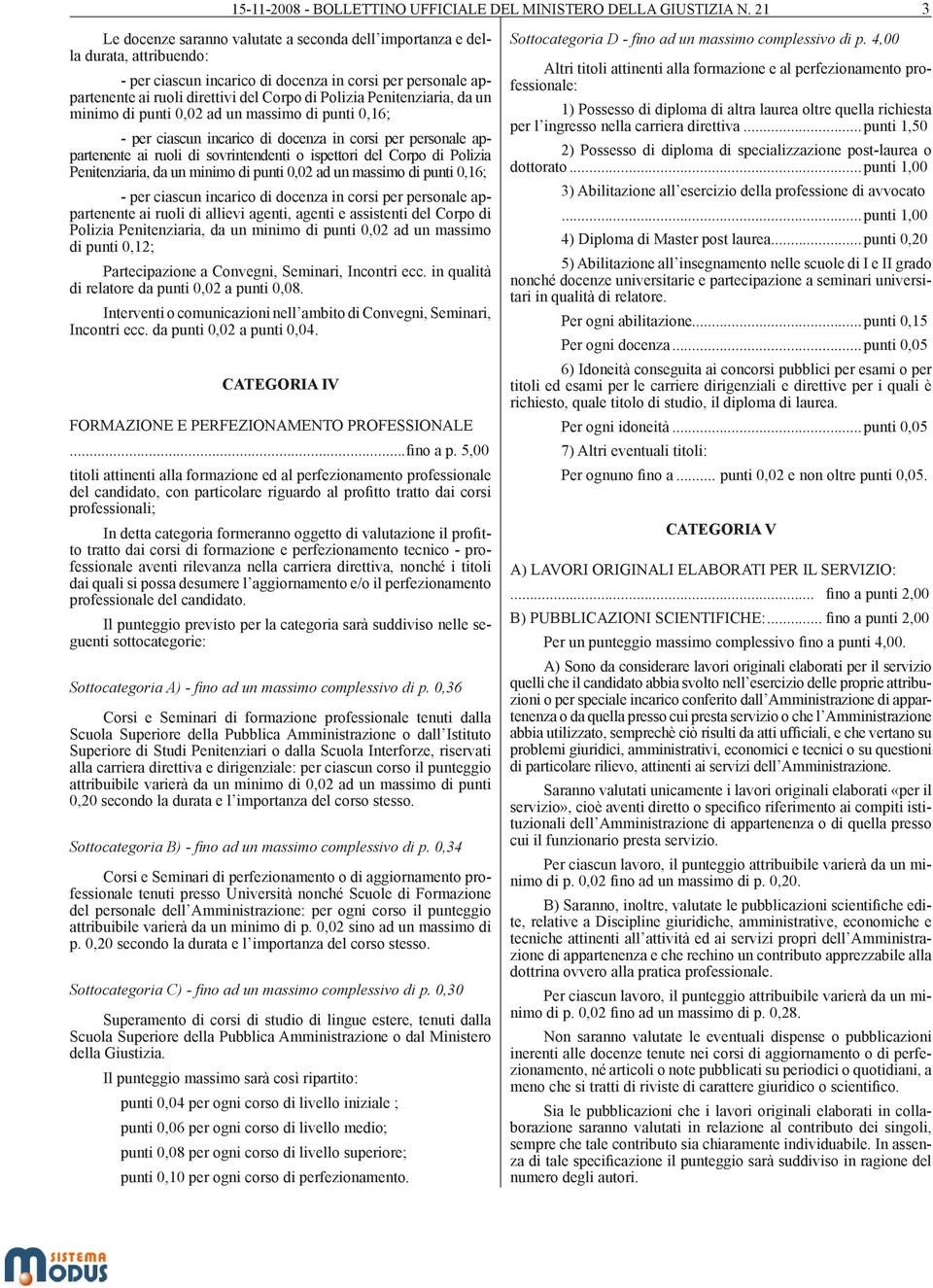 Penitenziaria, da un minimo di punti 0,02 ad un massimo di punti 0,16; - per ciascun incarico di docenza in corsi per personale appartenente ai ruoli di sovrintendenti o ispettori del Corpo di