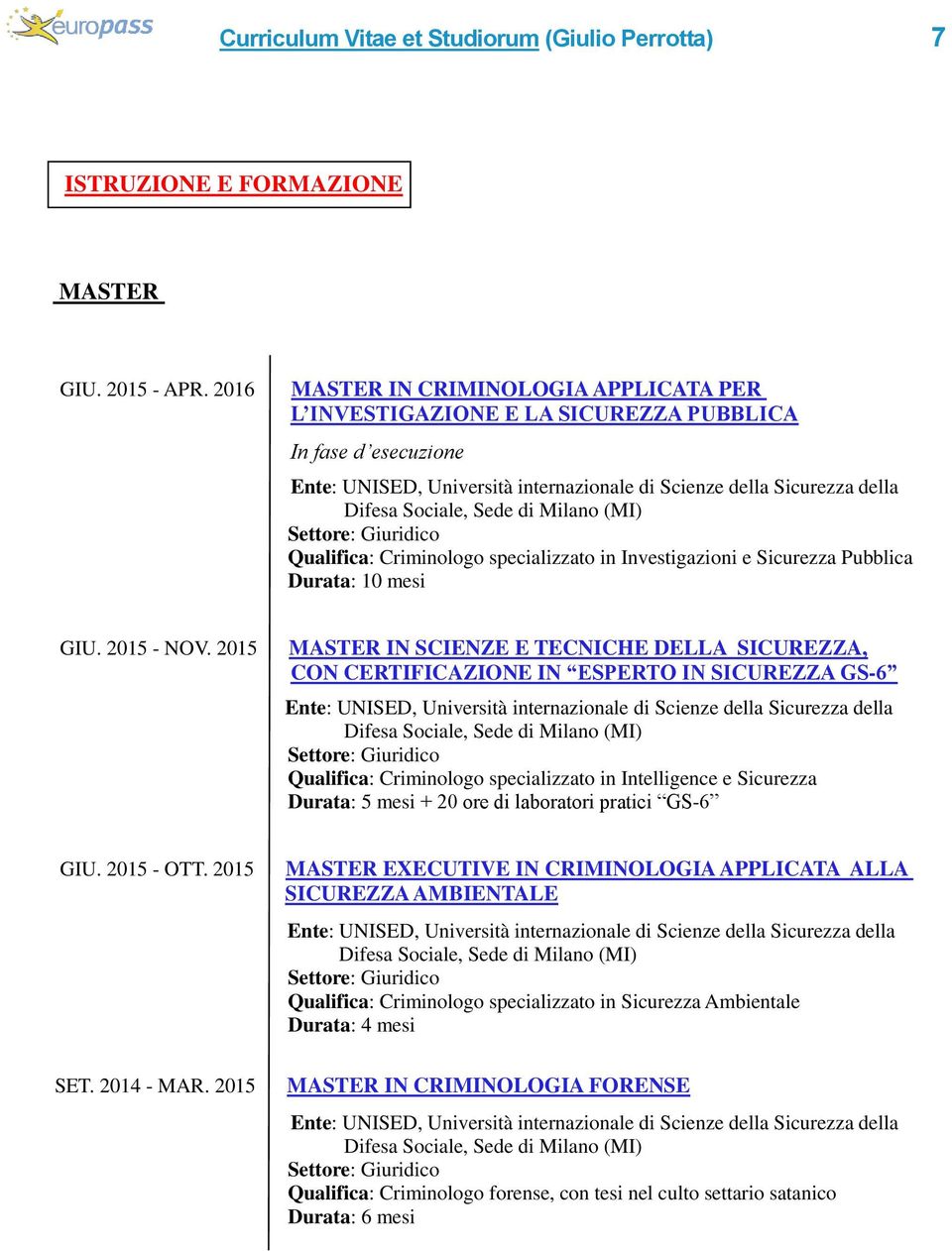 di Milano (MI) Qualifica: Criminologo specializzato in Investigazioni e Sicurezza Pubblica Durata: 10 mesi GIU. 2015 - NOV.