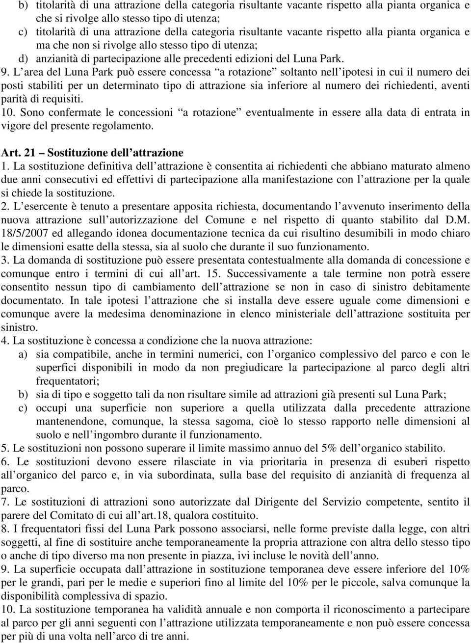 L area del Luna Park può essere concessa a rotazione soltanto nell ipotesi in cui il numero dei posti stabiliti per un determinato tipo di attrazione sia inferiore al numero dei richiedenti, aventi