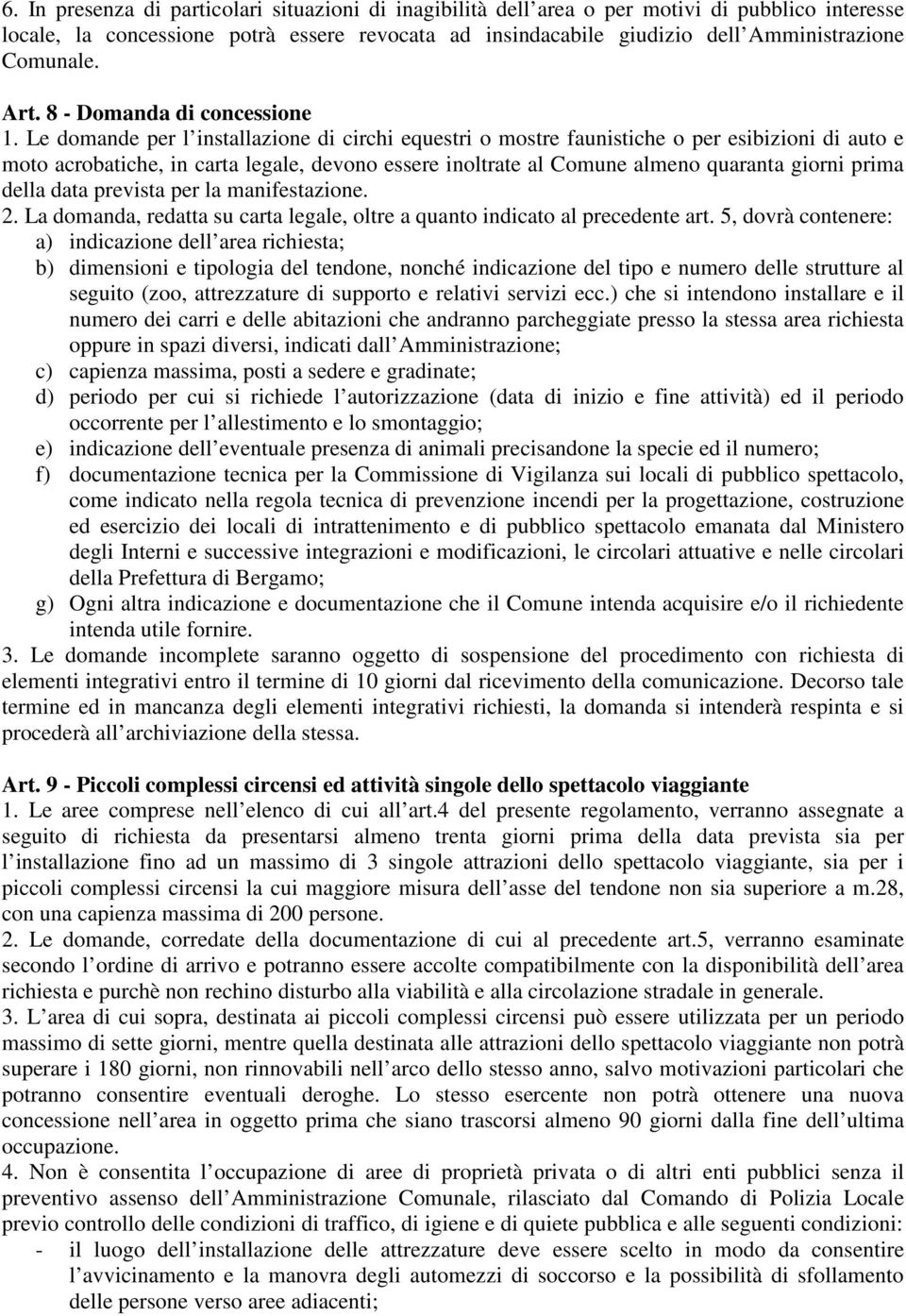 Le domande per l installazione di circhi equestri o mostre faunistiche o per esibizioni di auto e moto acrobatiche, in carta legale, devono essere inoltrate al Comune almeno quaranta giorni prima