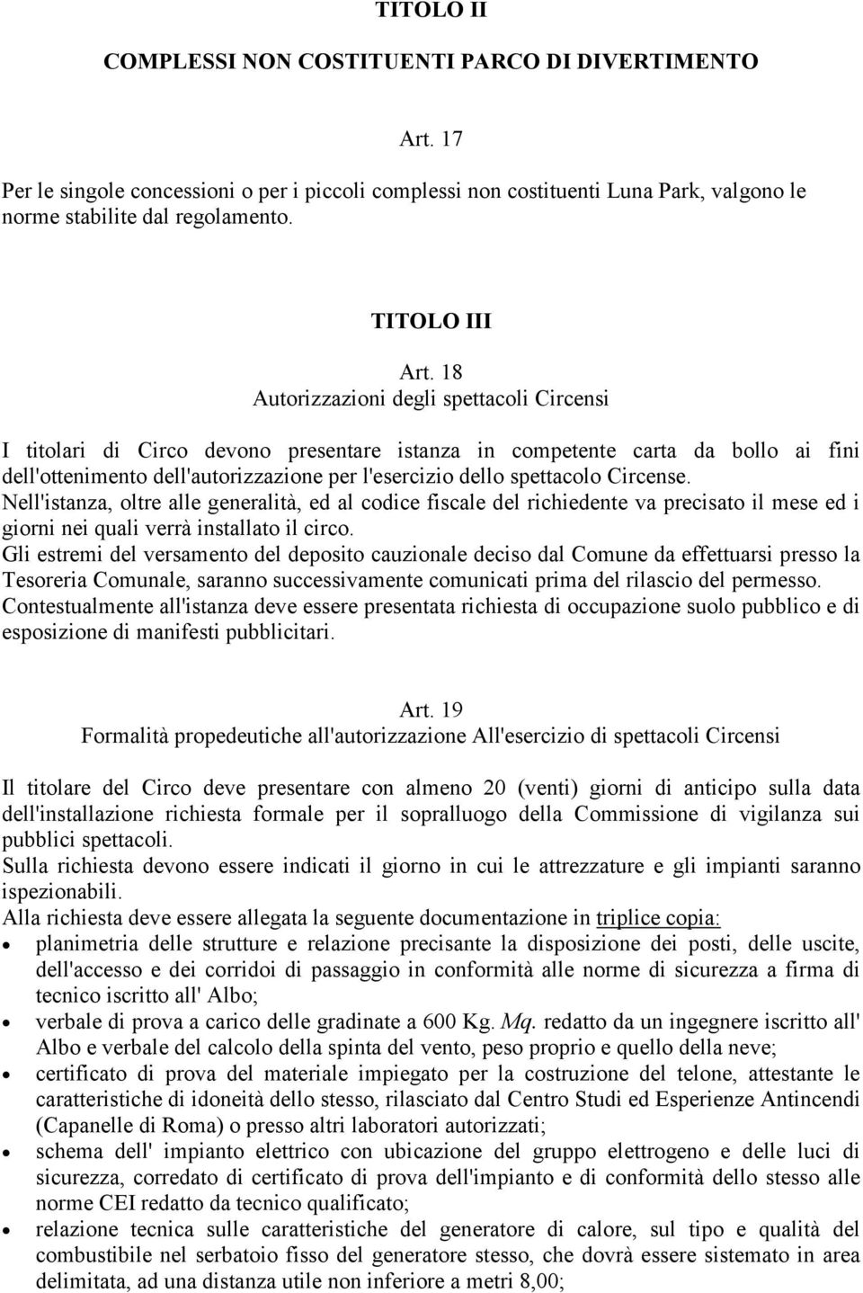 18 Autorizzazioni degli spettacoli Circensi I titolari di Circo devono presentare istanza in competente carta da bollo ai fini dell'ottenimento dell'autorizzazione per l'esercizio dello spettacolo