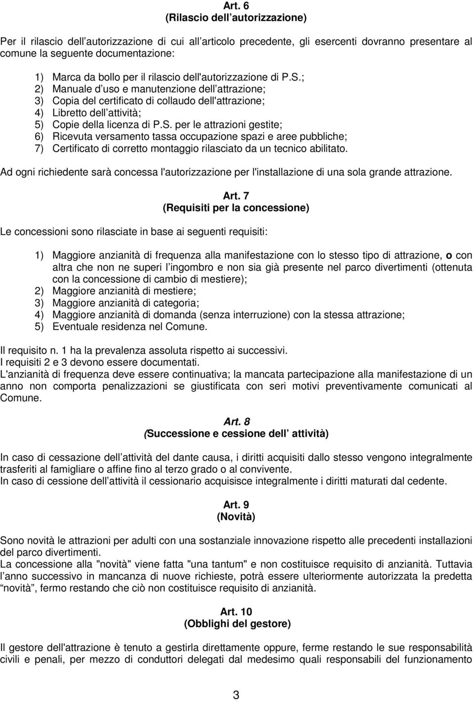 S. per le attrazioni gestite; 6) Ricevuta versamento tassa occupazione spazi e aree pubbliche; 7) Certificato di corretto montaggio rilasciato da un tecnico abilitato.