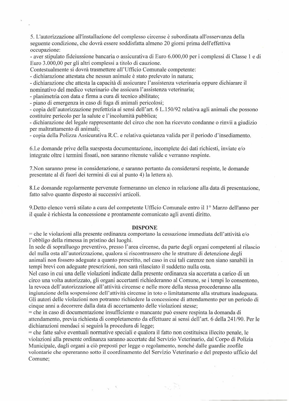 Contestualmente si dovrà trasmettere all'ufficio Comunale competente: - dichiarazione atte stata che nessun animale è stato prelevato in natura; - dichiarazione che attesta la capacità di assicurare