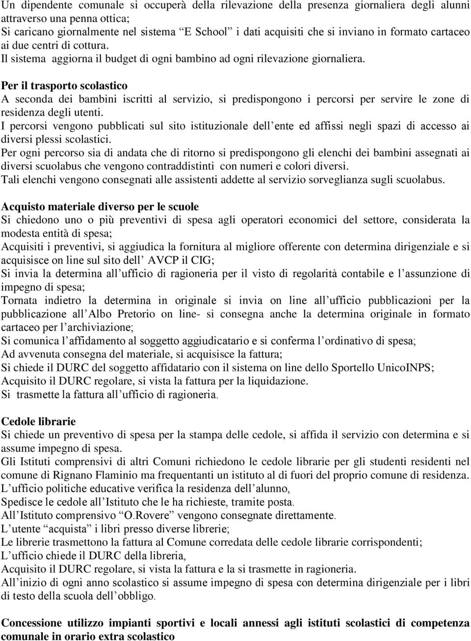 Per il trasporto scolastico A seconda dei bambini iscritti al servizio, si predispongono i percorsi per servire le zone di residenza degli utenti.