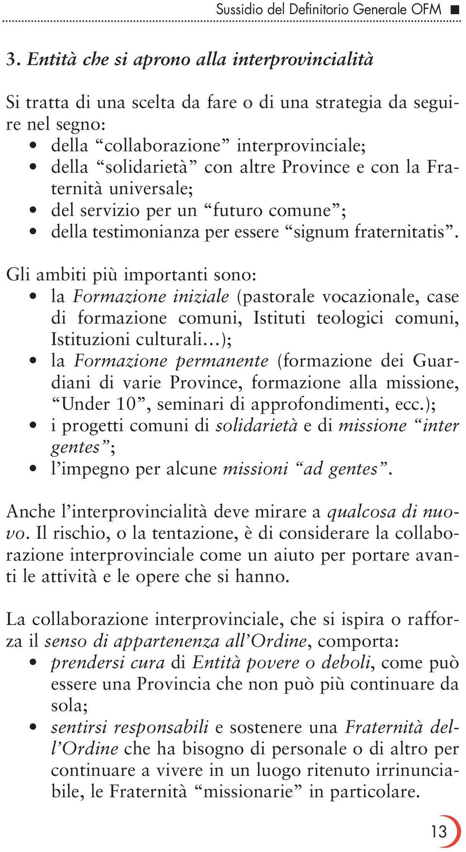 la Fraternità universale; del servizio per un futuro comune ; della testimonianza per essere signum fraternitatis.