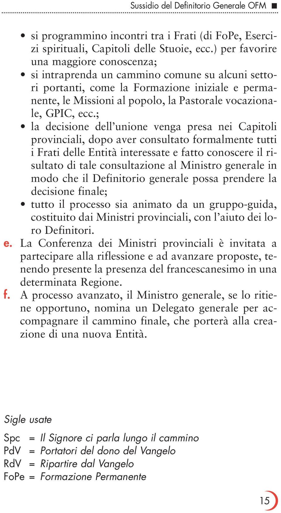 ecc.; la decisione dell unione venga presa nei Capitoli provinciali, dopo aver consultato formalmente tutti i Frati delle Entità interessate e fatto conoscere il risultato di tale consultazione al