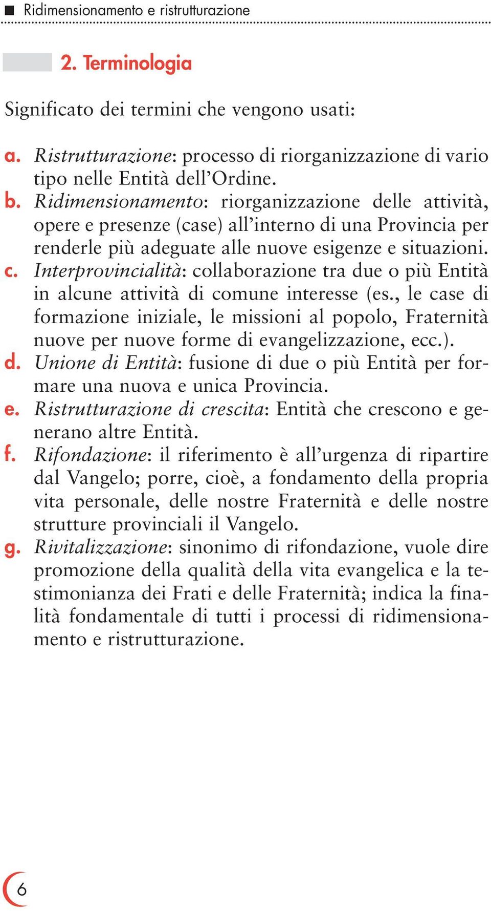 Interprovincialità: collaborazione tra due o più Entità in alcune attività di comune interesse (es.