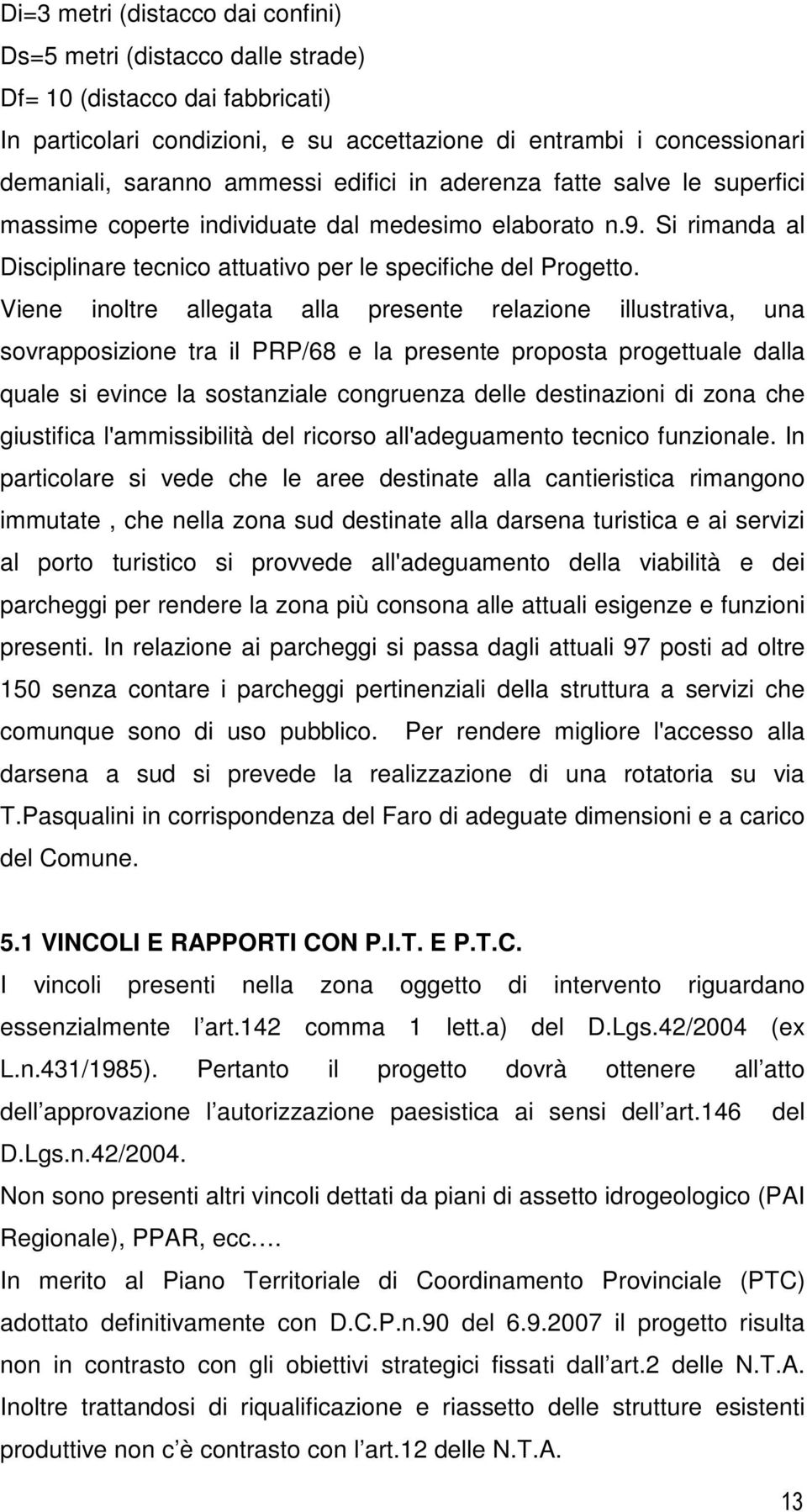 Viene inoltre allegata alla presente relazione illustrativa, una sovrapposizione tra il PRP/68 e la presente proposta progettuale dalla quale si evince la sostanziale congruenza delle destinazioni di