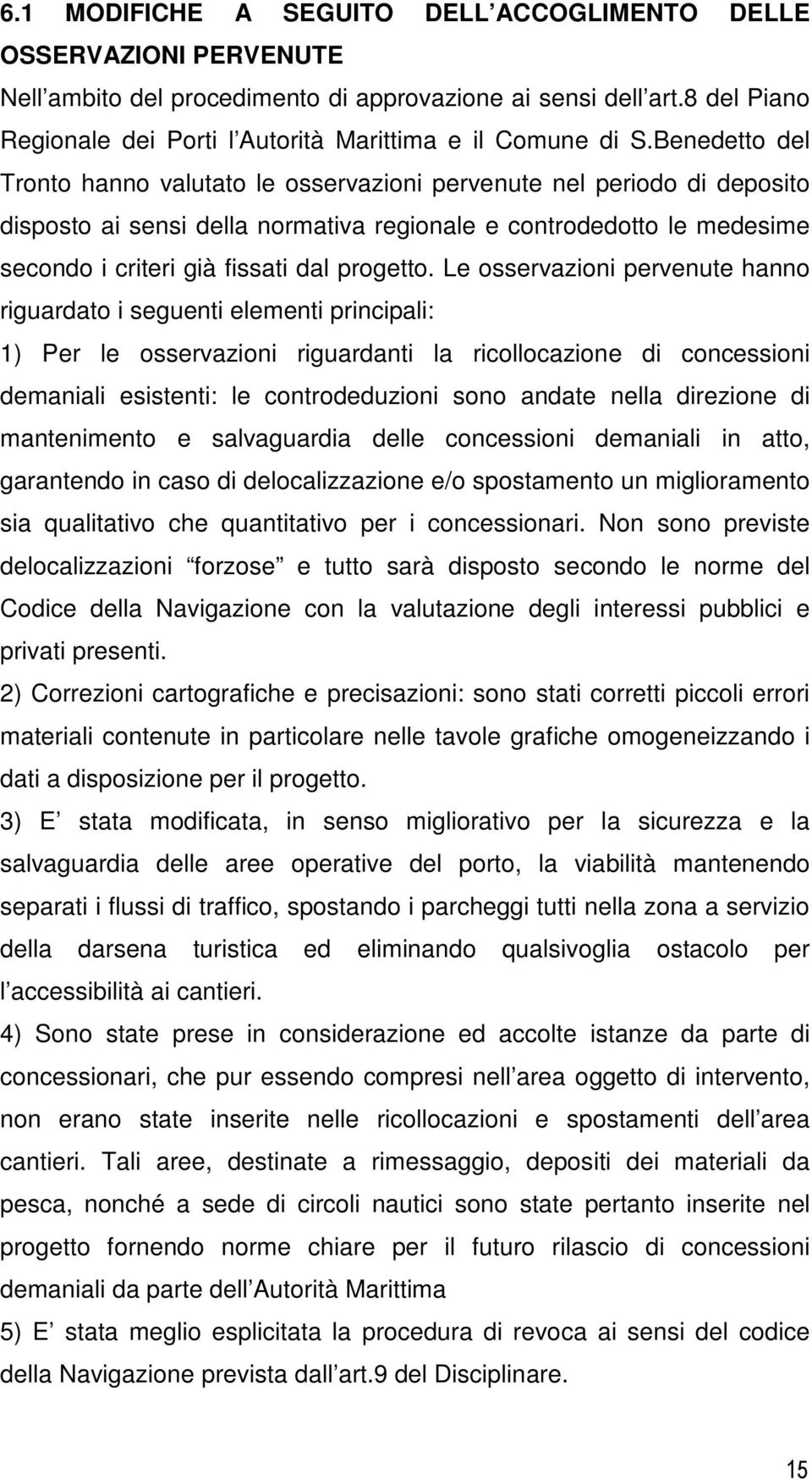 Benedetto del Tronto hanno valutato le osservazioni pervenute nel periodo di deposito disposto ai sensi della normativa regionale e controdedotto le medesime secondo i criteri già fissati dal