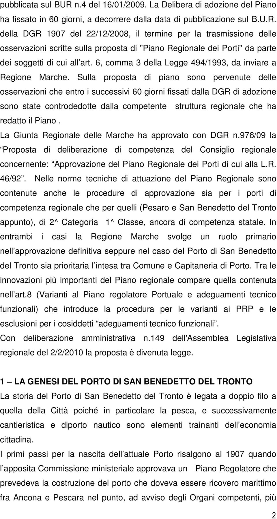 Sulla proposta di piano sono pervenute delle osservazioni che entro i successivi 60 giorni fissati dalla DGR di adozione sono state controdedotte dalla competente struttura regionale che ha redatto