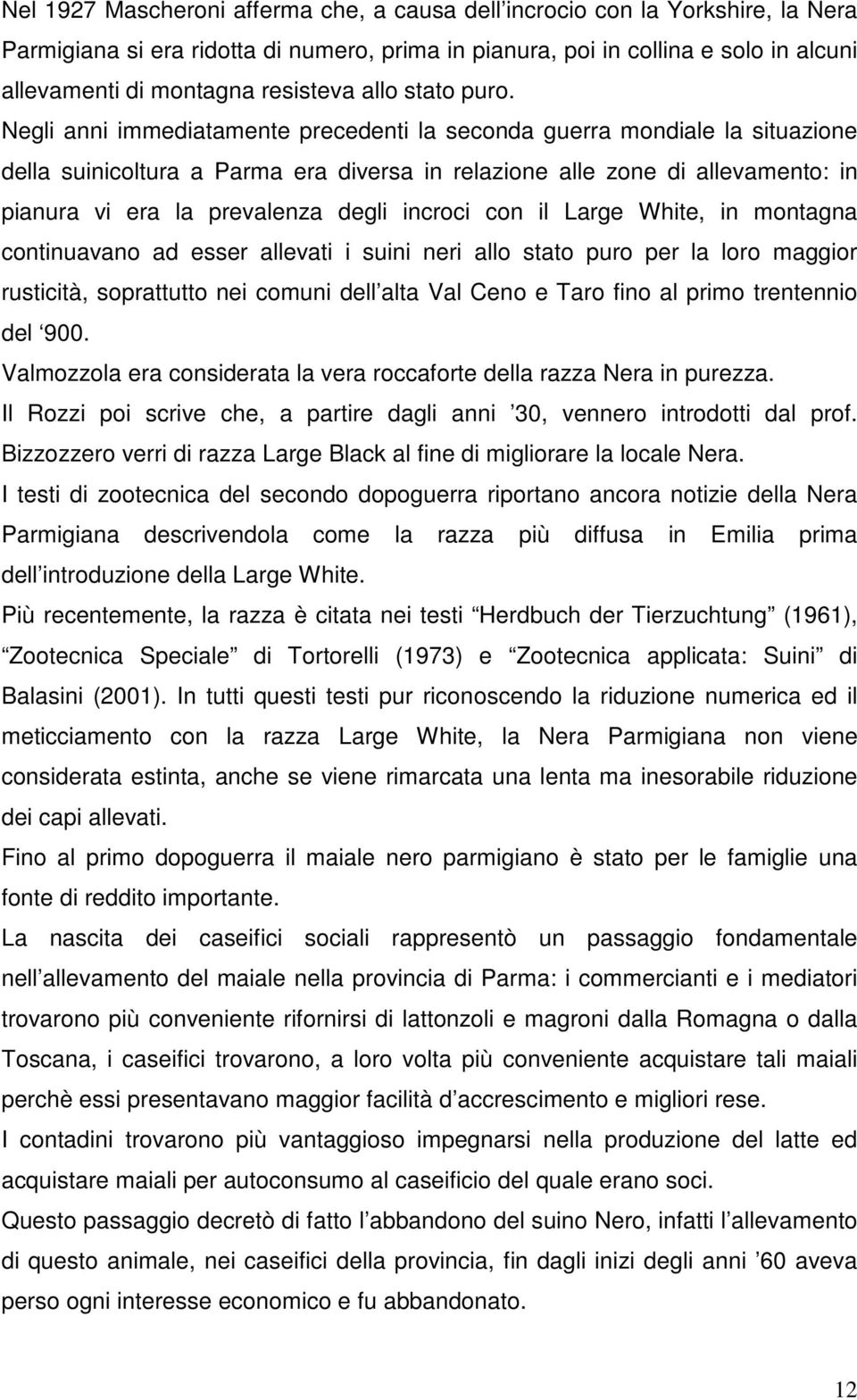 Negli anni immediatamente precedenti la seconda guerra mondiale la situazione della suinicoltura a Parma era diversa in relazione alle zone di allevamento: in pianura vi era la prevalenza degli