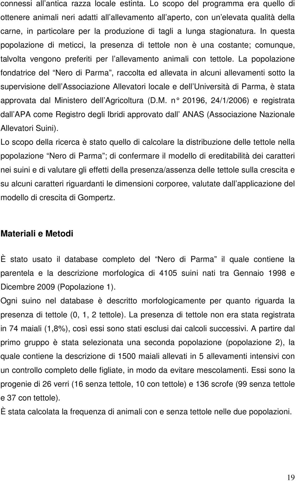 In questa popolazione di meticci, la presenza di tettole non è una costante; comunque, talvolta vengono preferiti per l allevamento animali con tettole.