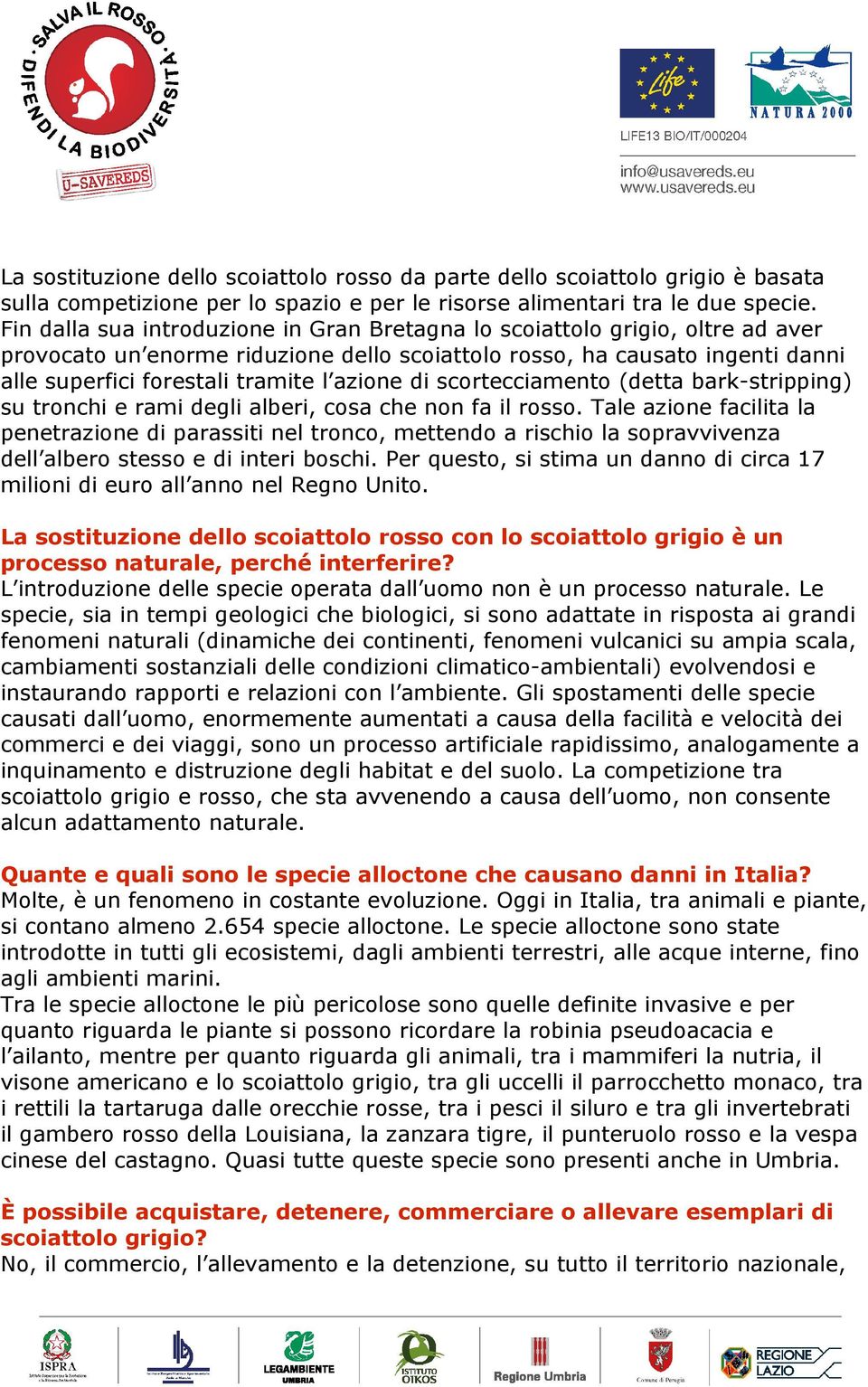 azione di scortecciamento (detta bark-stripping) su tronchi e rami degli alberi, cosa che non fa il rosso.