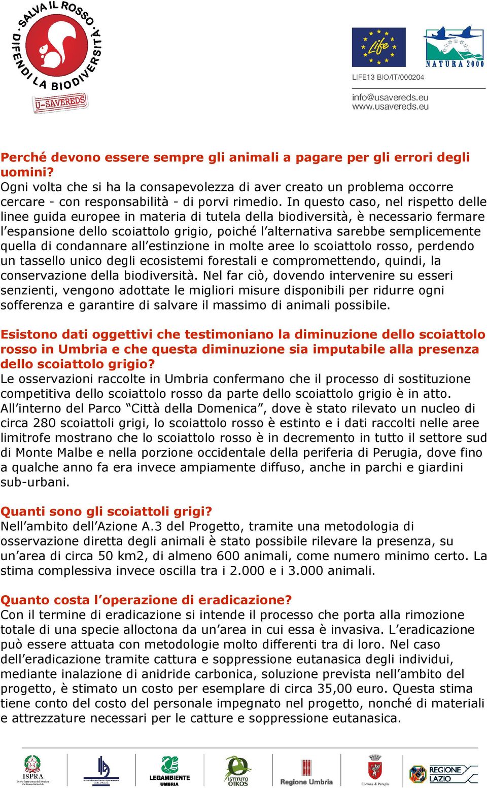 quella di condannare all estinzione in molte aree lo scoiattolo rosso, perdendo un tassello unico degli ecosistemi forestali e compromettendo, quindi, la conservazione della biodiversità.