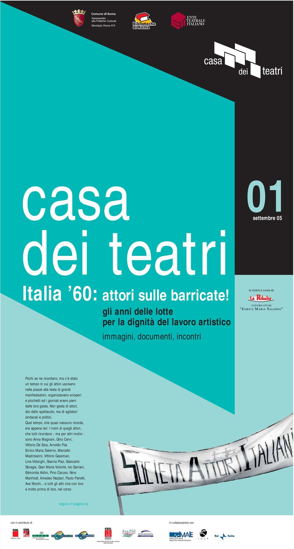 testa di grandi manifestazioni, organizzavano scioperi e picchetti ed i giornali erano pieni delle loro gesta. Non gesta di attori, divi dello spettacolo, ma di agitatori sindacali e politici.