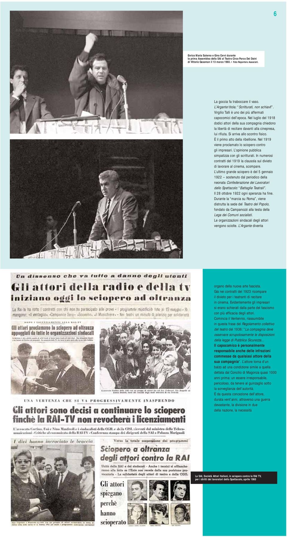 Nel luglio del 1918 dodici attori della sua compagnia chiedono la libertà di recitare davanti alla cinepresa, lui rifiuta. Si arriva allo scontro fisico. È il primo atto della ribellione.