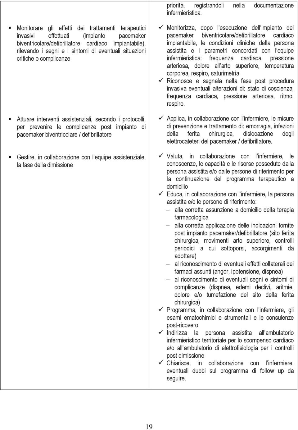 critiche o complicanze Attuare interventi assistenziali, secondo i protocolli, per prevenire le complicanze post impianto di pacemaker biventricolare / defibrillatore Gestire, in collaborazione con l