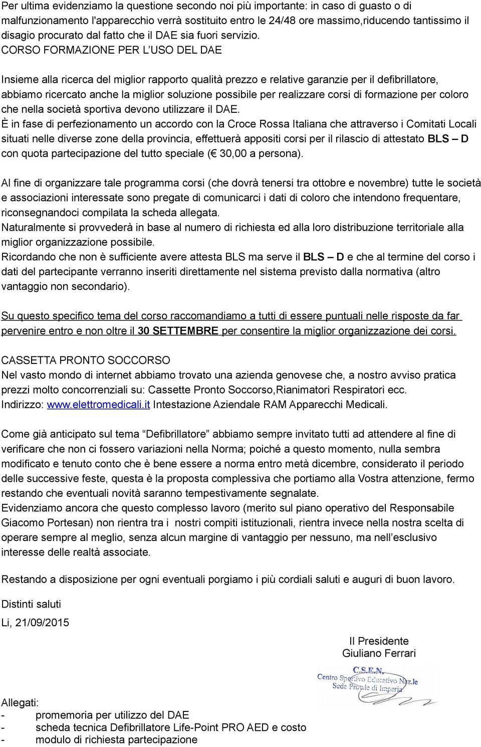 CORSO FORMAZIONE PER L USO DEL DAE Insieme alla ricerca del miglior rapporto qualità prezzo e relative garanzie per il defibrillatore, abbiamo ricercato anche la miglior soluzione possibile per