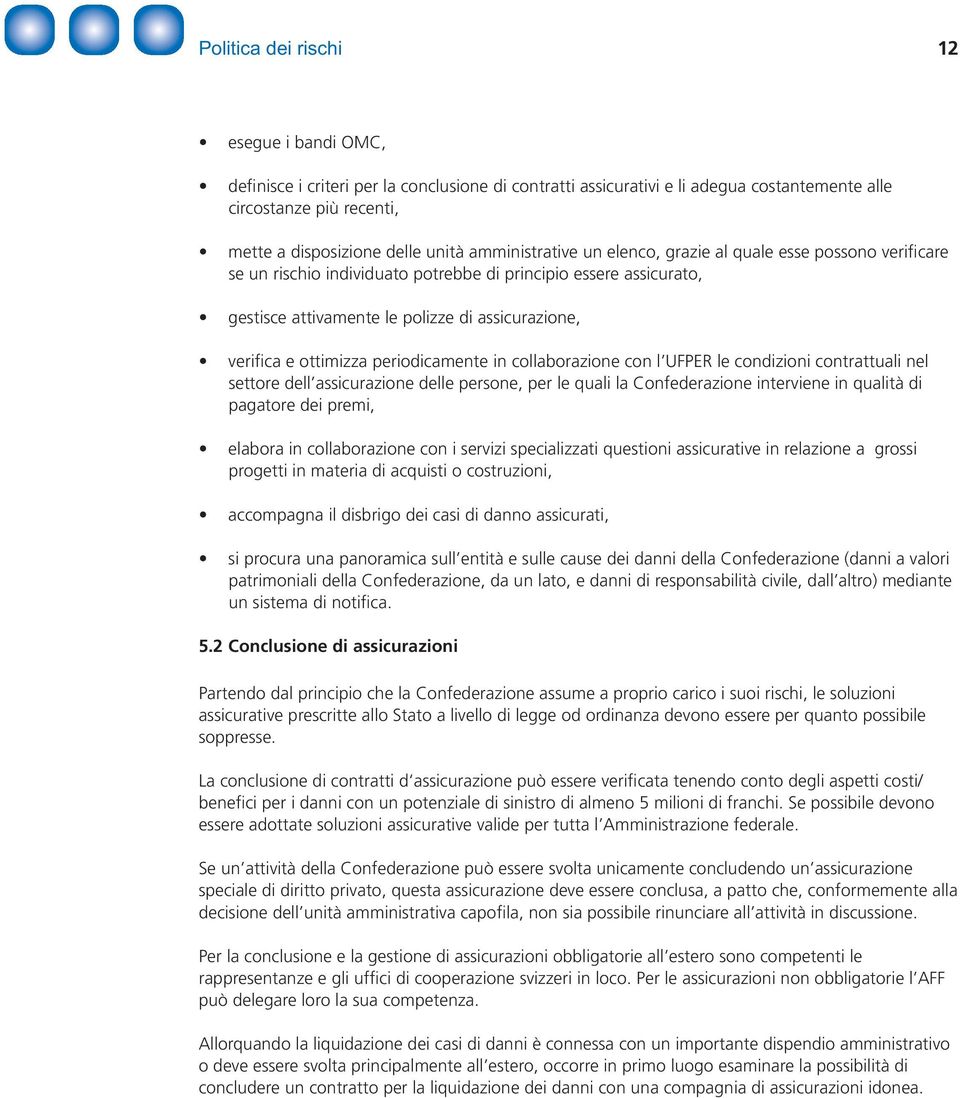 periodicamente in collaborazione con l UFPER le condizioni contrattuali nel settore dell assicurazione delle persone, per le quali la Confederazione interviene in qualità di pagatore dei premi,