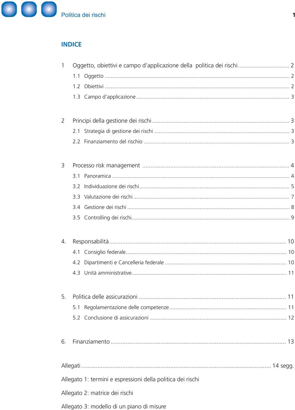 5 Controlling dei rischi... 9 4. Responsabilità... 10 4.1 Consiglio federale... 10 4.2 Dipartimenti e Cancelleria federale... 10 4.3 Unità amministrative... 11 5. Politica delle assicurazioni... 11 5.1 Regolamentazione delle competenze.