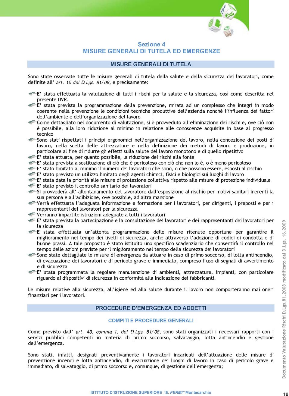 E stata prevista la programmazione della prevenzione, mirata ad un complesso che integri in modo coerente nella prevenzione le condizioni tecniche produttive dell azienda nonché l influenza dei