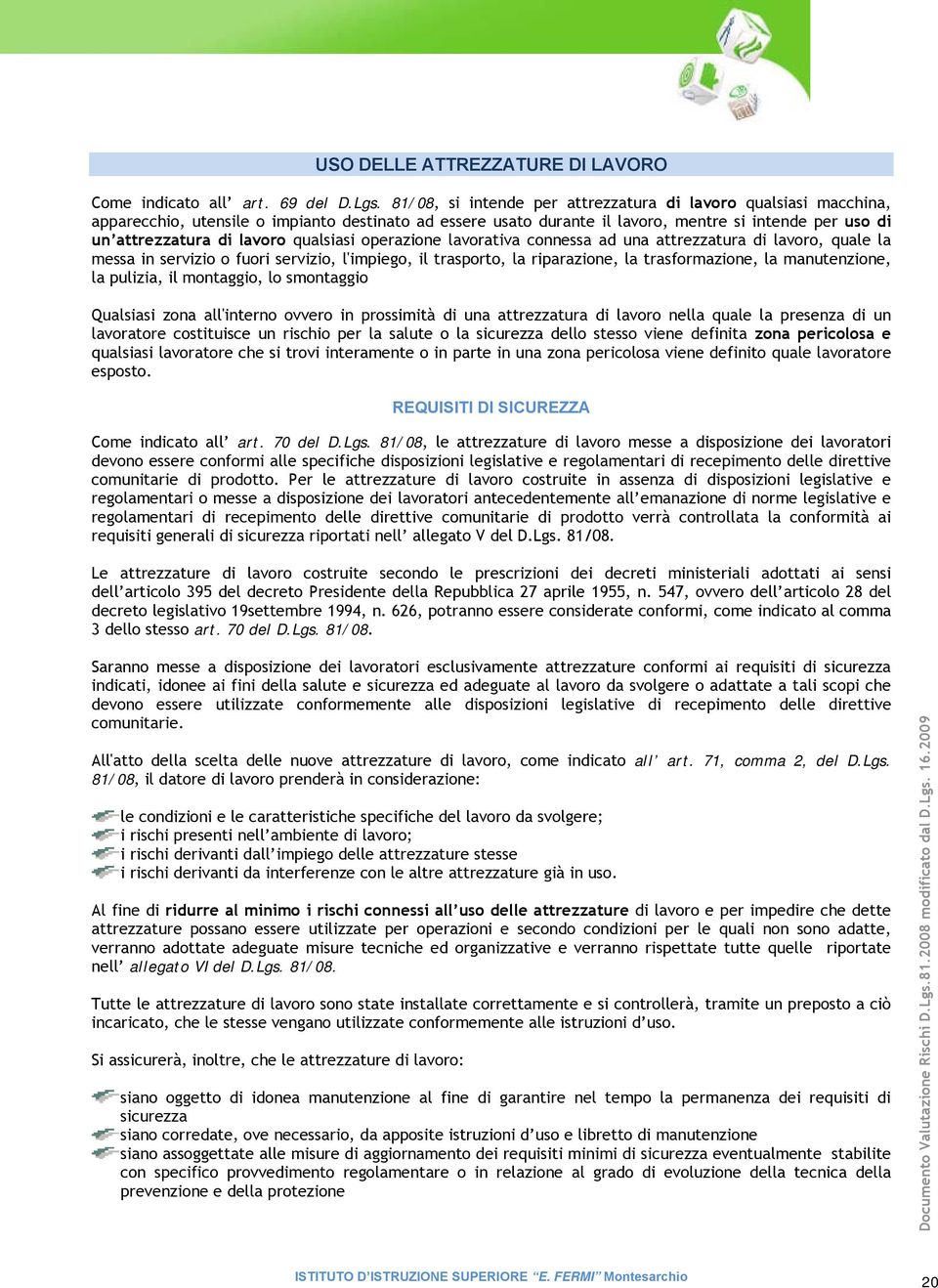 qualsiasi operazione lavorativa connessa ad una attrezzatura di lavoro, quale la messa in servizio o fuori servizio, l'impiego, il trasporto, la riparazione, la trasformazione, la manutenzione, la