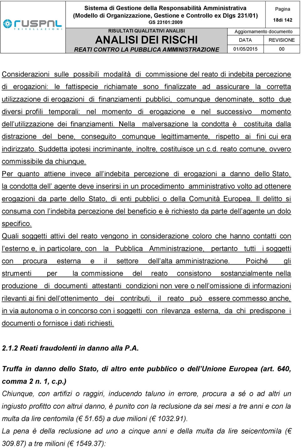 utilizzazione dei finanziamenti. Nella malversazione la condotta è costituita dalla distrazione del bene, conseguito comunque legittimamente, rispetto ai fini cui era indirizzato.