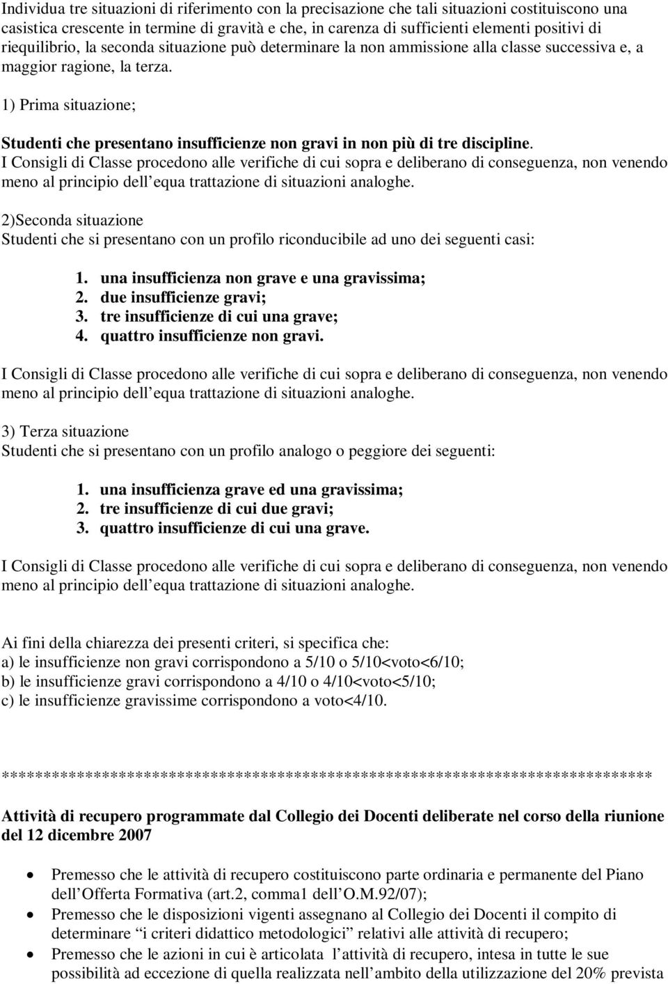 1) Prima situazione; Studenti che presentano insufficienze non gravi in non più di tre discipline.