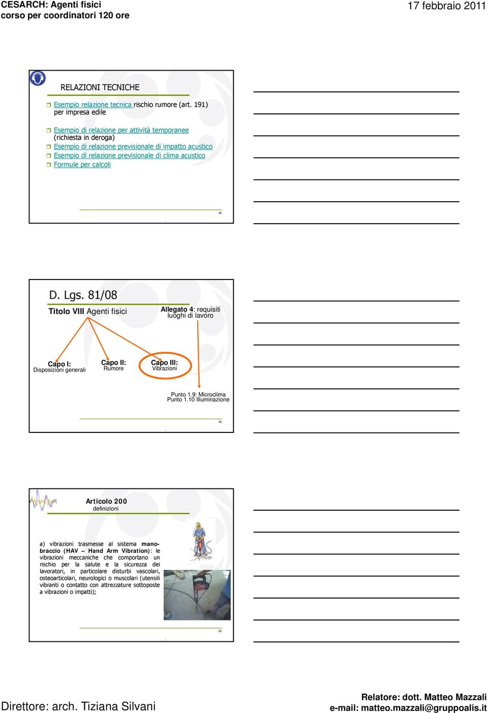 Formule per calcoli 48 D. Lgs. 81/08 Titolo VIII Agenti fisici Allegato 4: requisiti luoghi di lavoro Capo I: Disposizioni generali Capo II: Rumore Capo III: Vibrazioni Punto 1.9: Microclima Punto 1.