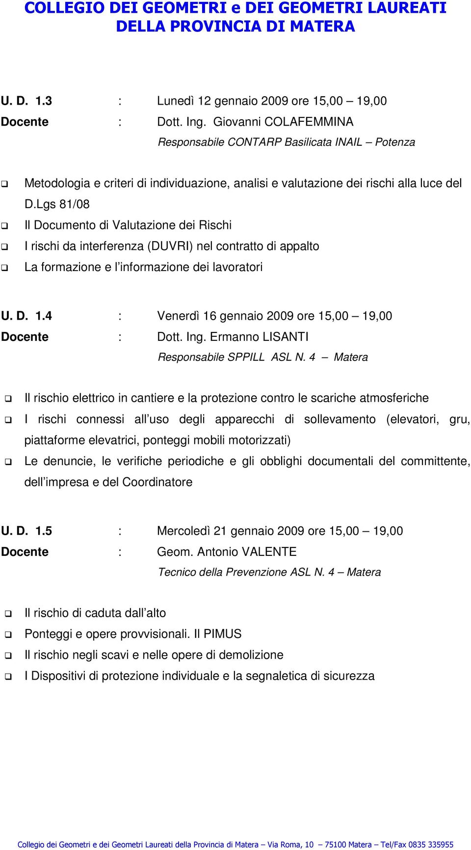 Lgs 81/08 Il Documento di Valutazione dei Rischi I rischi da interferenza (DUVRI) nel contratto di appalto La formazione e l informazione dei lavoratori U. D. 1.