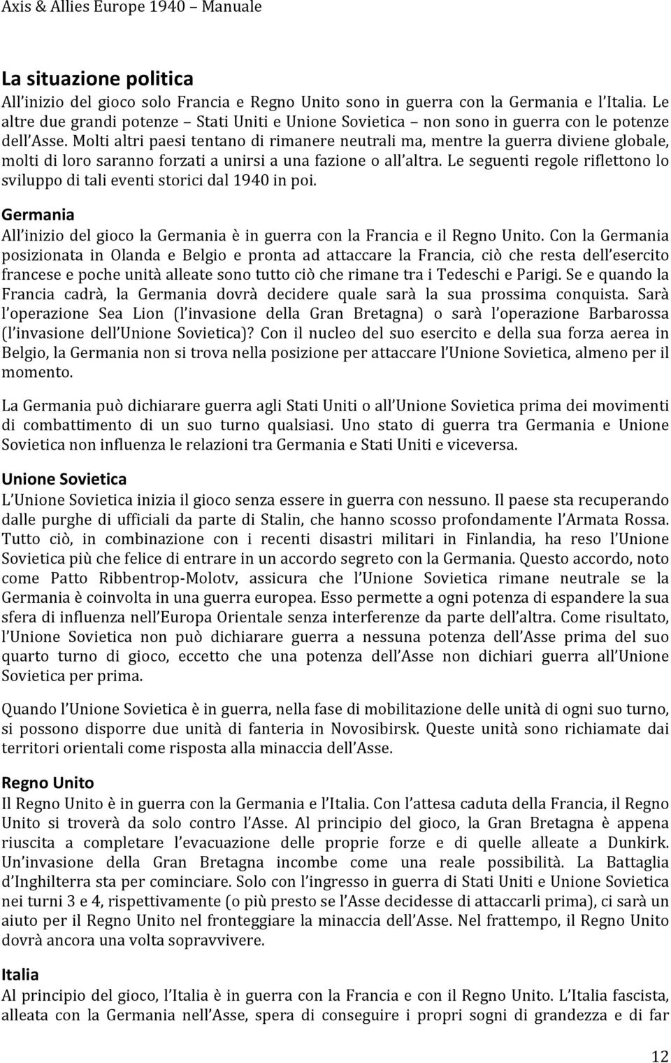 Molti altri paesi tentano di rimanere neutrali ma, mentre la guerra diviene globale, molti di loro saranno forzati a unirsi a una fazione o all altra.