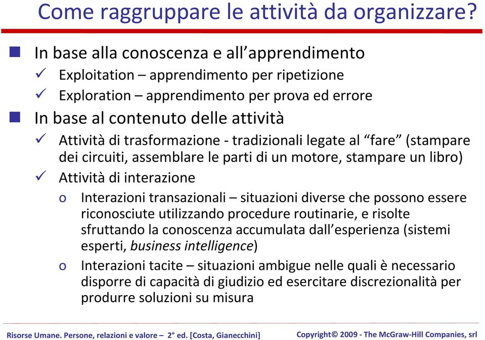 trasformazione -tradizionali legate al fare (stampare dei circuiti, assemblare le parti di un motore, stampare un libro) Attività di interazione o Interazioni transazionali situazioni