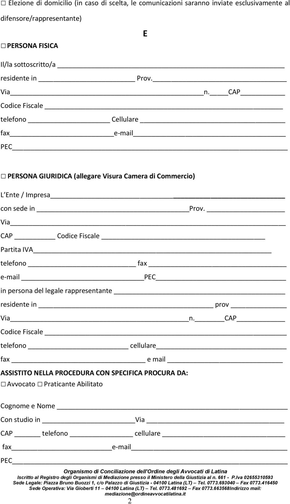 CAP Codice Fiscale telefono Cellulare fax e-mail PERSONA GIURIDICA (allegare Visura Camera di Commercio) L Ente / Impresa con sede in Prov.