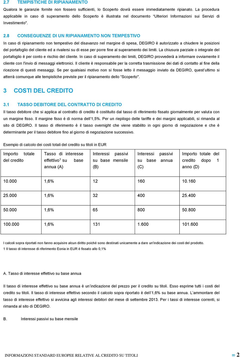 8 CONSEGUENZE DI UN RIPIANAMENTO NON TEMPESTIVO In caso di ripianamento non tempestivo del disavanzo nel margine di spesa, DEGIRO è autorizzato a chiudere le posizioni del portafoglio del cliente ed