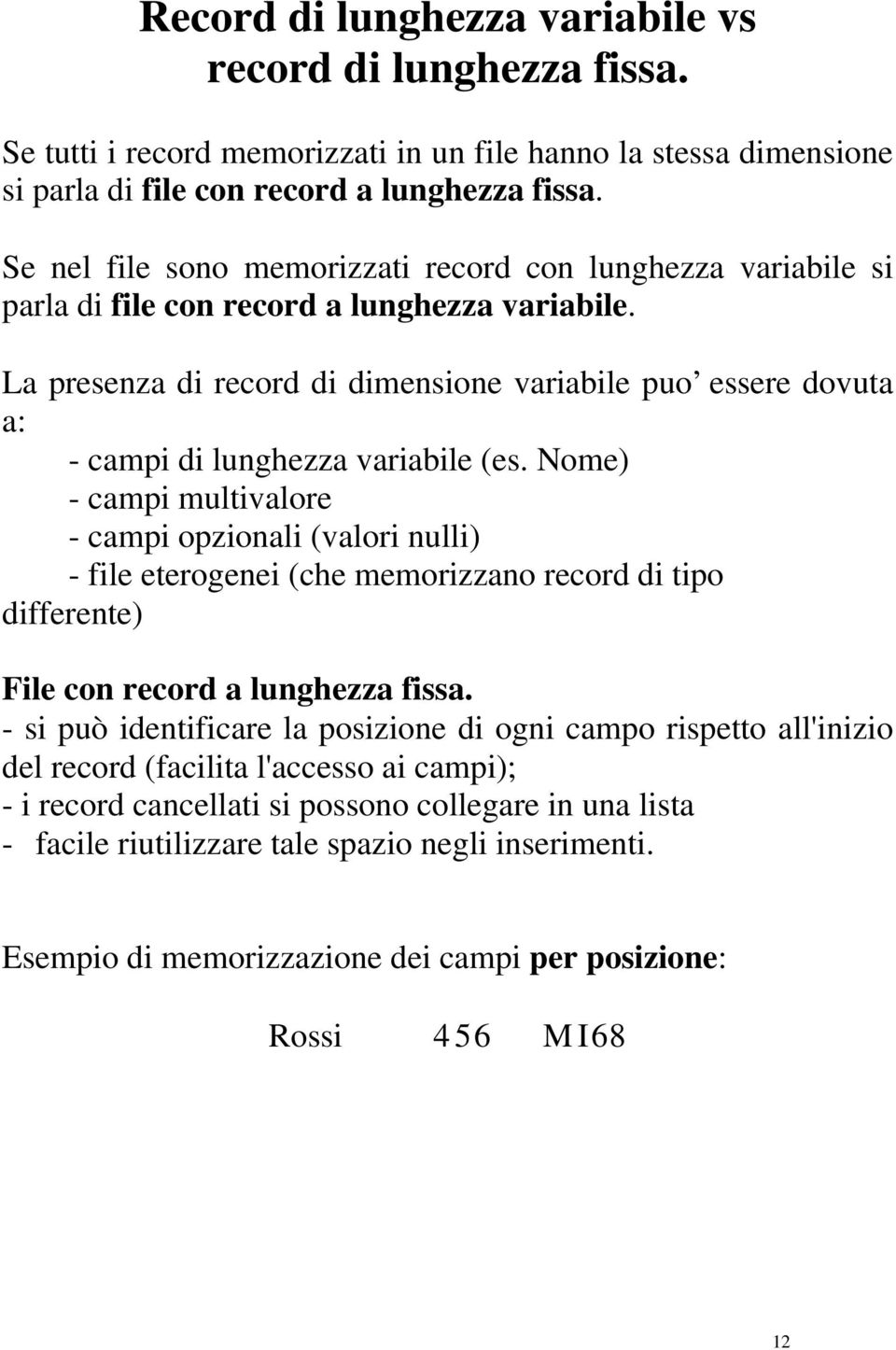 La presenza di record di dimensione variabile puo essere dovuta a: - campi di lunghezza variabile (es.