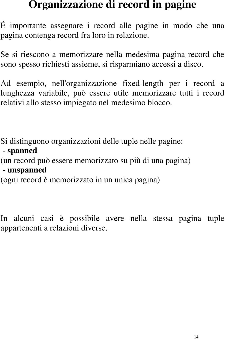 Ad esempio, nell'organizzazione fixed-length per i record a lunghezza variabile, può essere utile memorizzare tutti i record relativi allo stesso impiegato nel medesimo blocco.