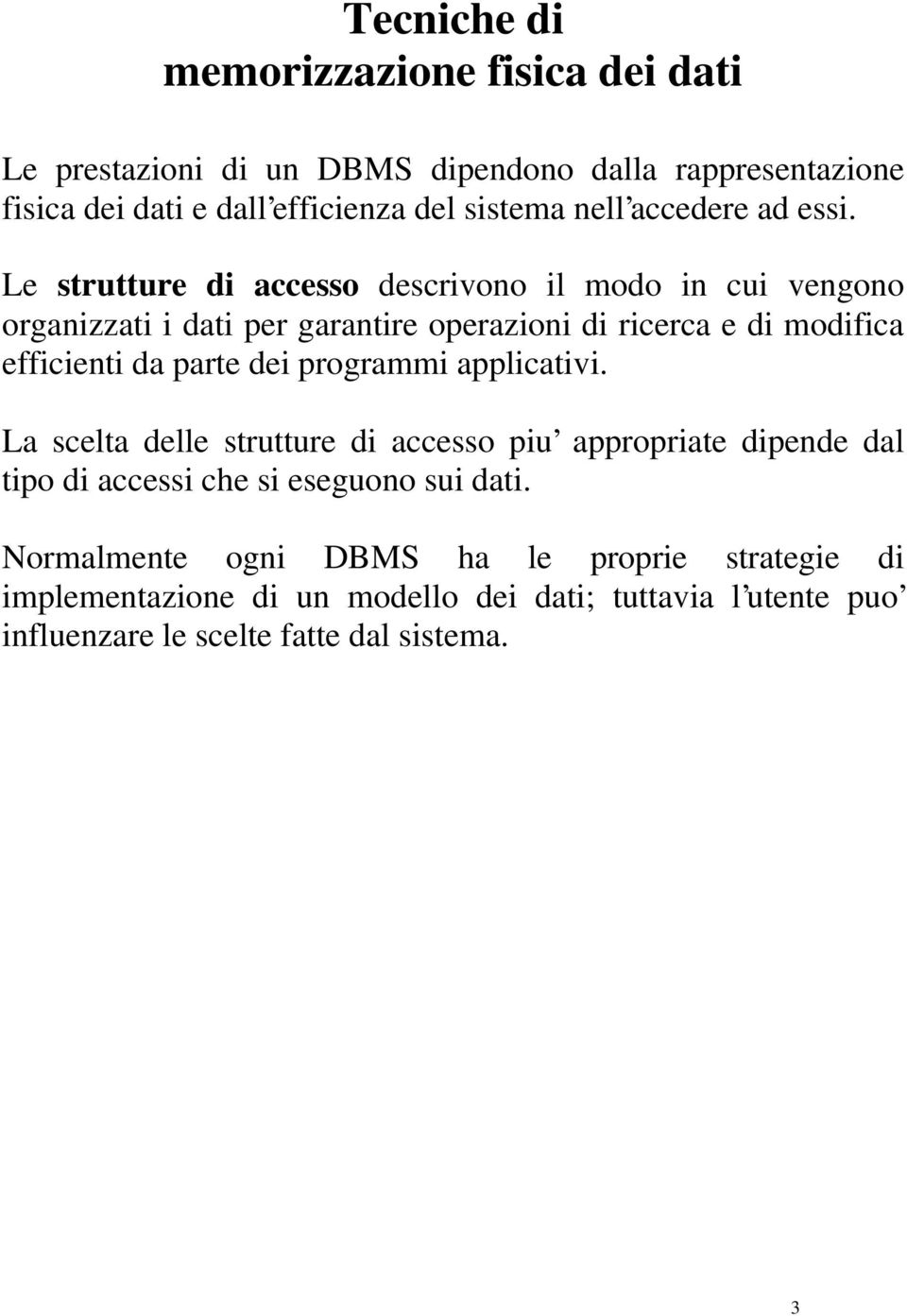 Le strutture di accesso descrivono il modo in cui vengono organizzati i dati per garantire operazioni di ricerca e di modifica efficienti da parte dei