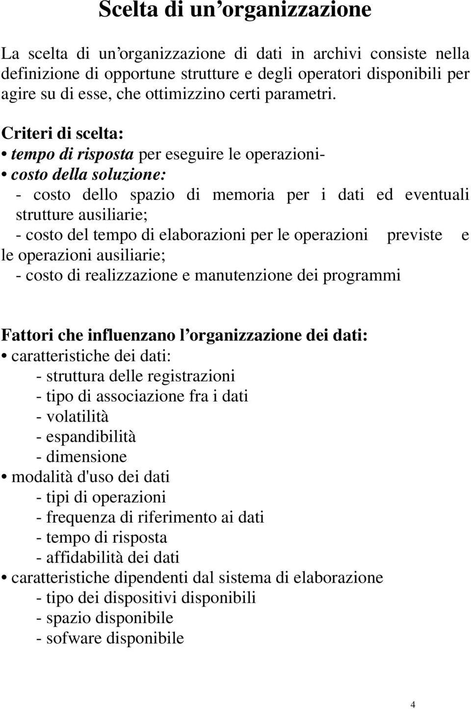 Criteri di scelta: tempo di risposta per eseguire le operazioni- costo della soluzione: - costo dello spazio di memoria per i dati ed eventuali strutture ausiliarie; - costo del tempo di elaborazioni